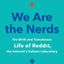 We Are the Nerds: The Birth and Tumultuous Life of Reddit, the Internet's Culture Laboratory