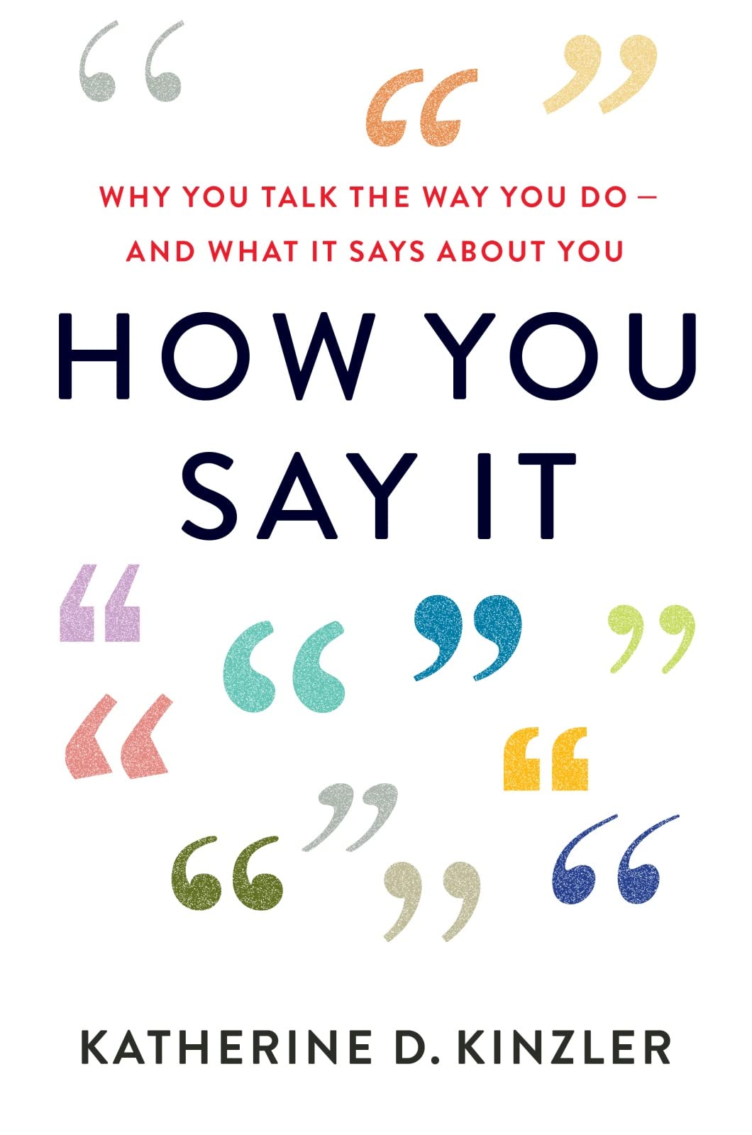 How You Say It: Why You Talk the Way You Do-And What It Says