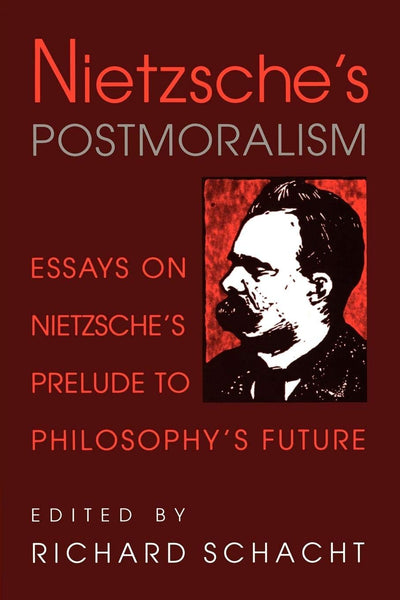 Nietzsche's Postmoralism: Essays on Nietzsche's Prelude to Philosophy's Future