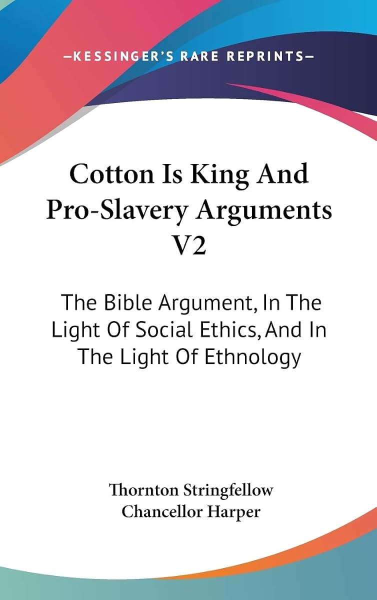Cotton Is King And Pro-Slavery Arguments V2: The Bible Argument, In The Light Of Social Ethics, And In The Light Of Ethnology