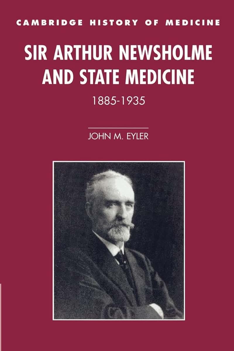 Sir Arthur Newsholme and State Medicine, 1885-1935 (Cambridge Studies in the History of Medicine)