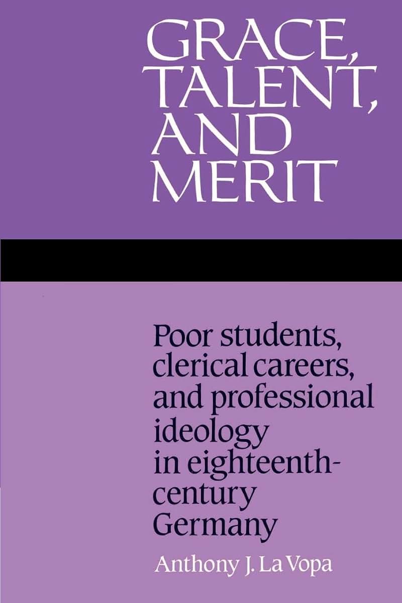 Grace, Talent, and Merit: Poor Students, Clerical Careers, and Professional Ideology in Eighteenth-Century Germany