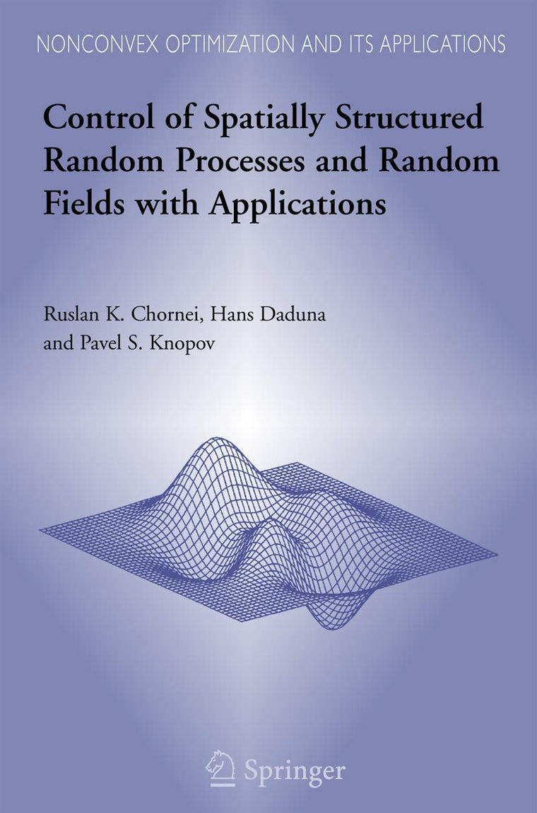 Control of Spatially Structured Random Processes and Random Fields with Applications (Nonconvex Optimization and Its Applications, 86)