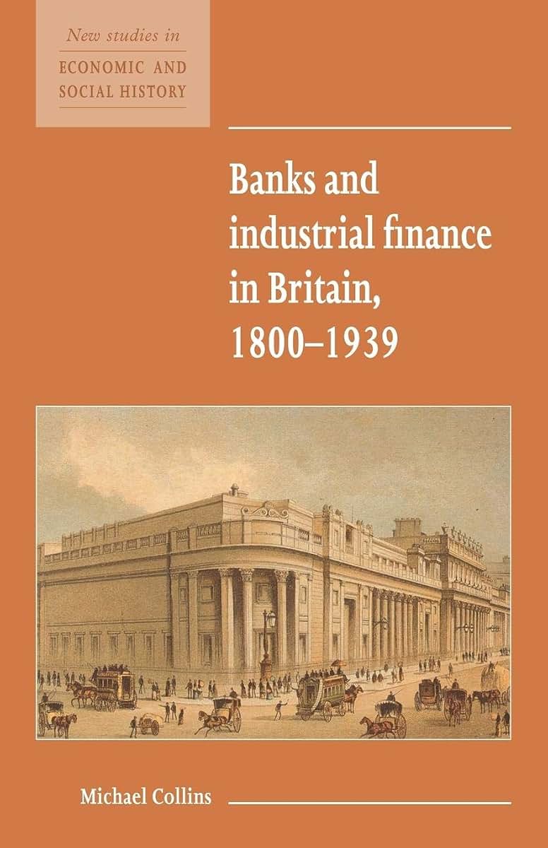 Banks and Industrial Finance in Britain, 1800-1939 (New Studies in Economic and Social History, Series Number 12)