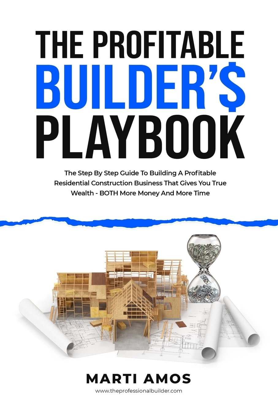 The Profitable Builder?s Playbook: The Step-by-Step Guide to Building a Profitable Residential Construction Business That Gives You True Wealth-BOTH More Money and More Time