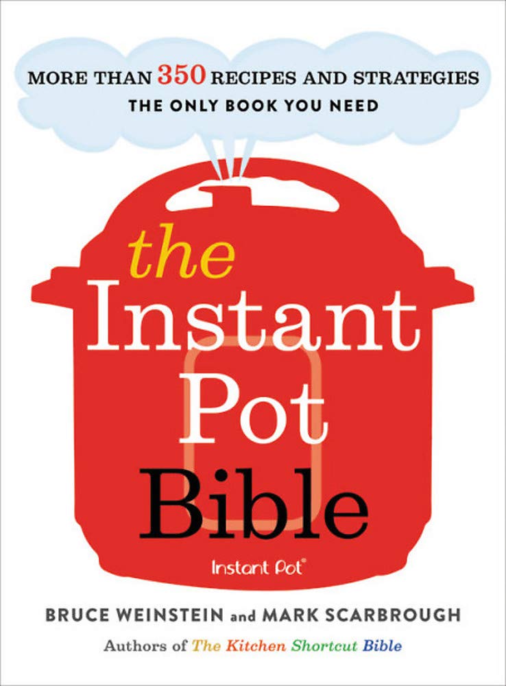 The Instant Pot Bible: More than 350 Recipes and Strategies: