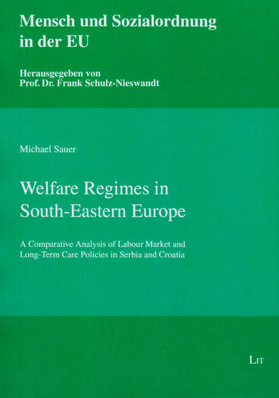 Welfare Regimes in South-Eastern Europe: A Comparative Analysis of Labour Market and Long-Term Care Policies in Serbia and Croatia (3) (Mensch und Sozialordnung in der EU)
