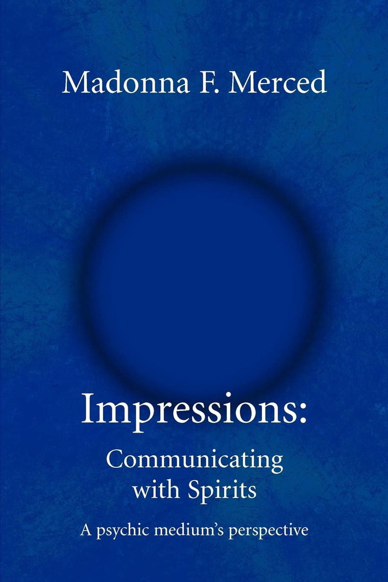 Impressions: Communicating with Spirits: A psychic medium's perspective