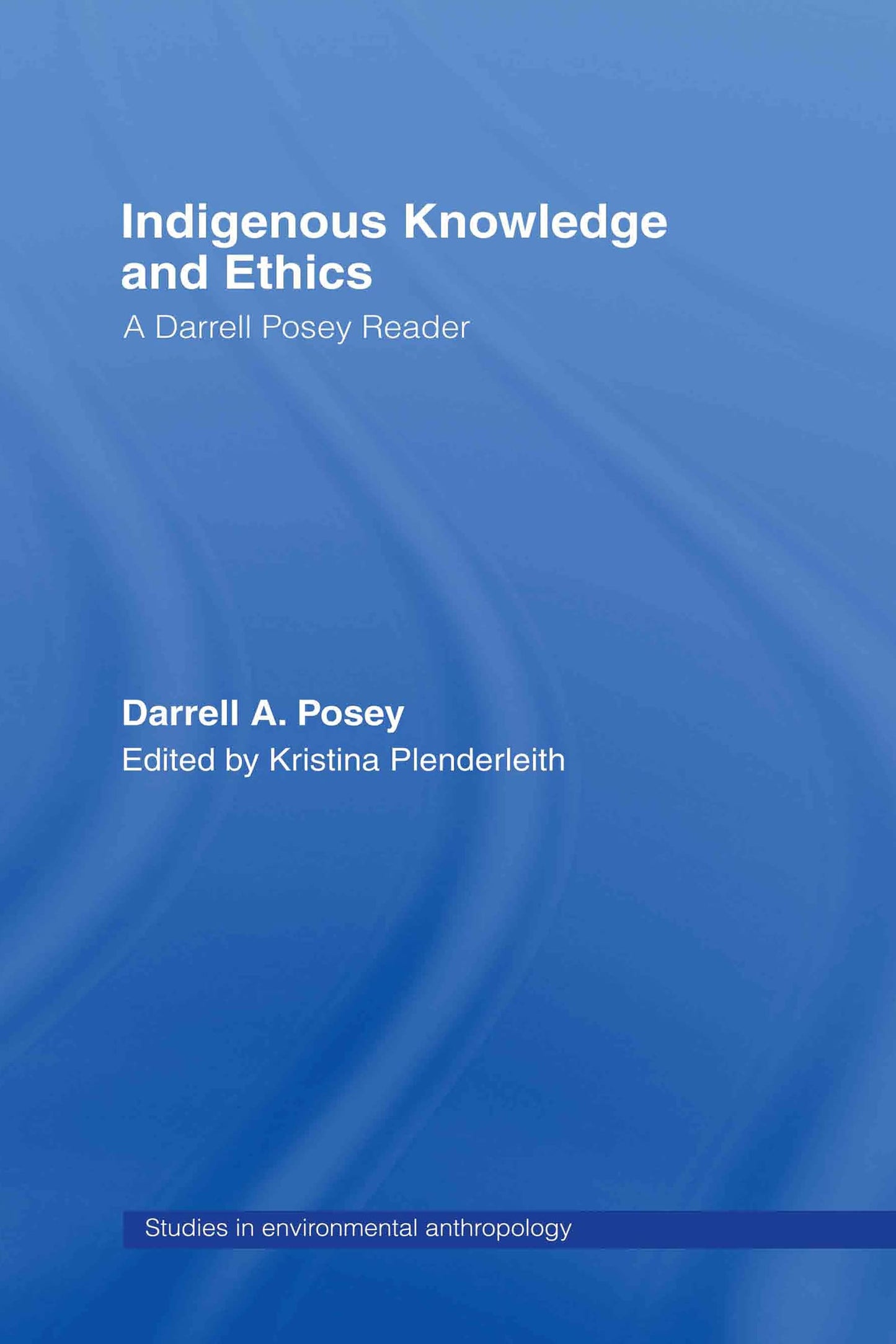 Indigenous Knowledge and Ethics: A Darrell Posey Reader (Studies in Environmental Anthropology)
