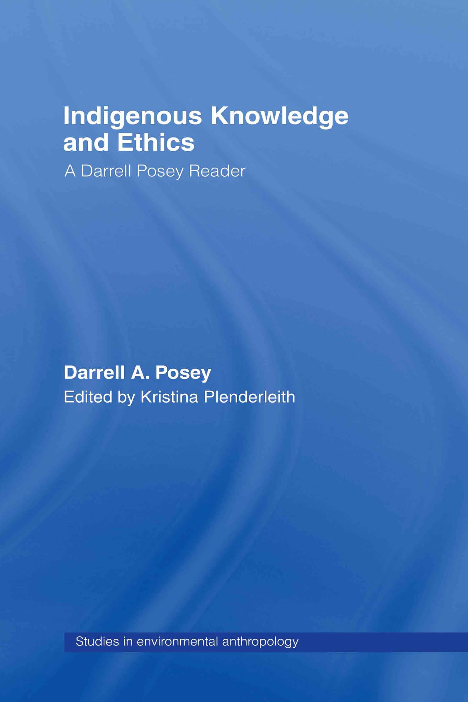 Indigenous Knowledge and Ethics: A Darrell Posey Reader (Studies in Environmental Anthropology)
