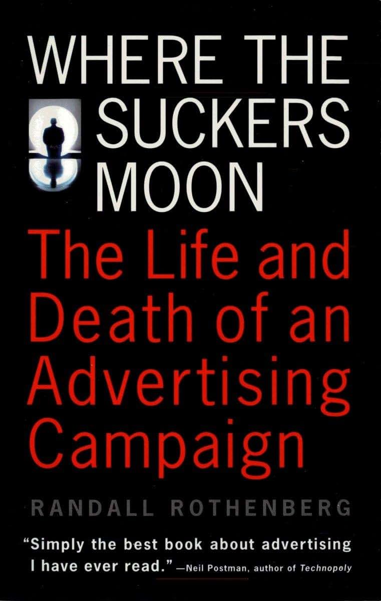 Where the Suckers Moon: The Life and Death of an Advertising
