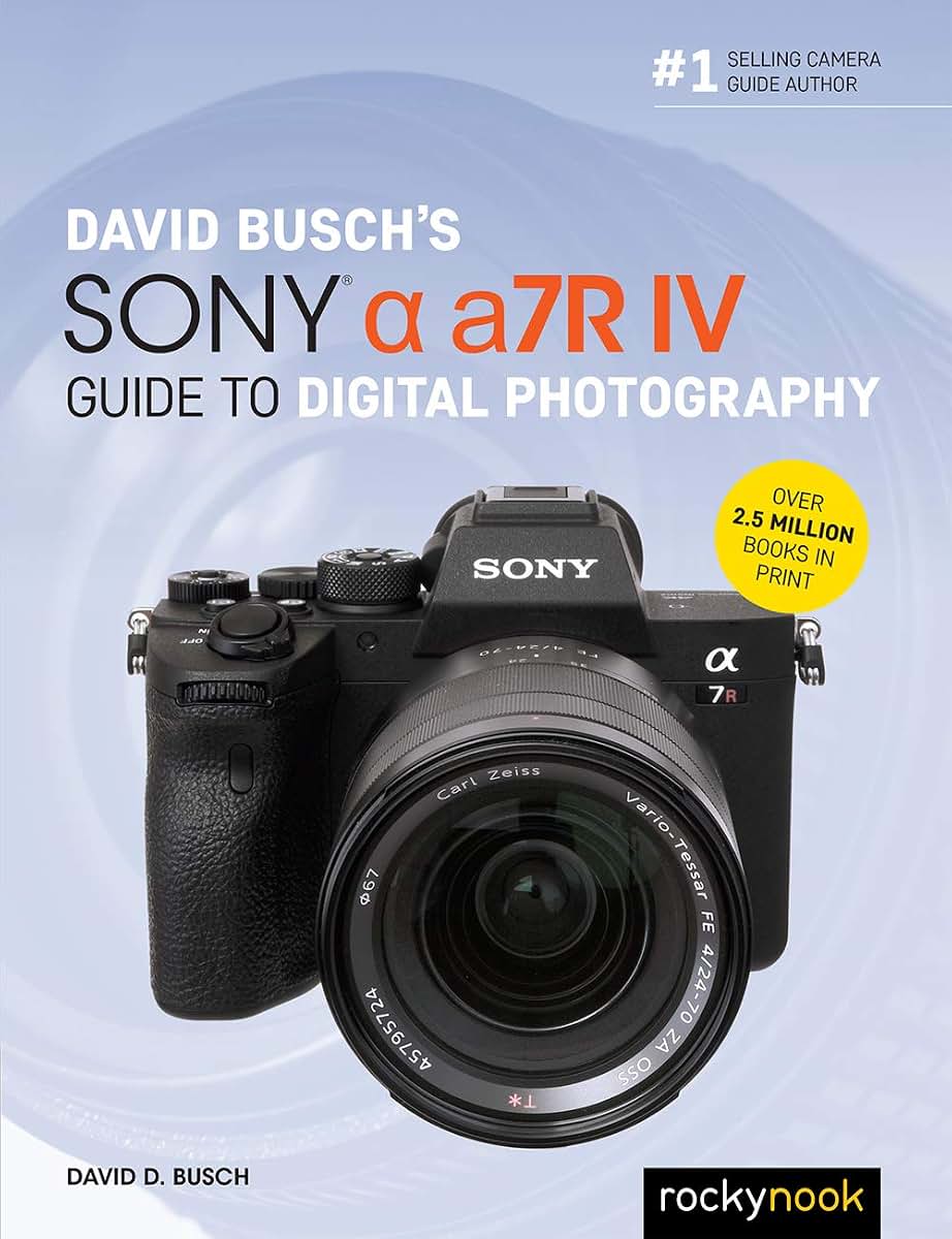David Busch's Sony Alpha a7R IV Guide to Digital Photography (The David Busch Camera Guide Series)