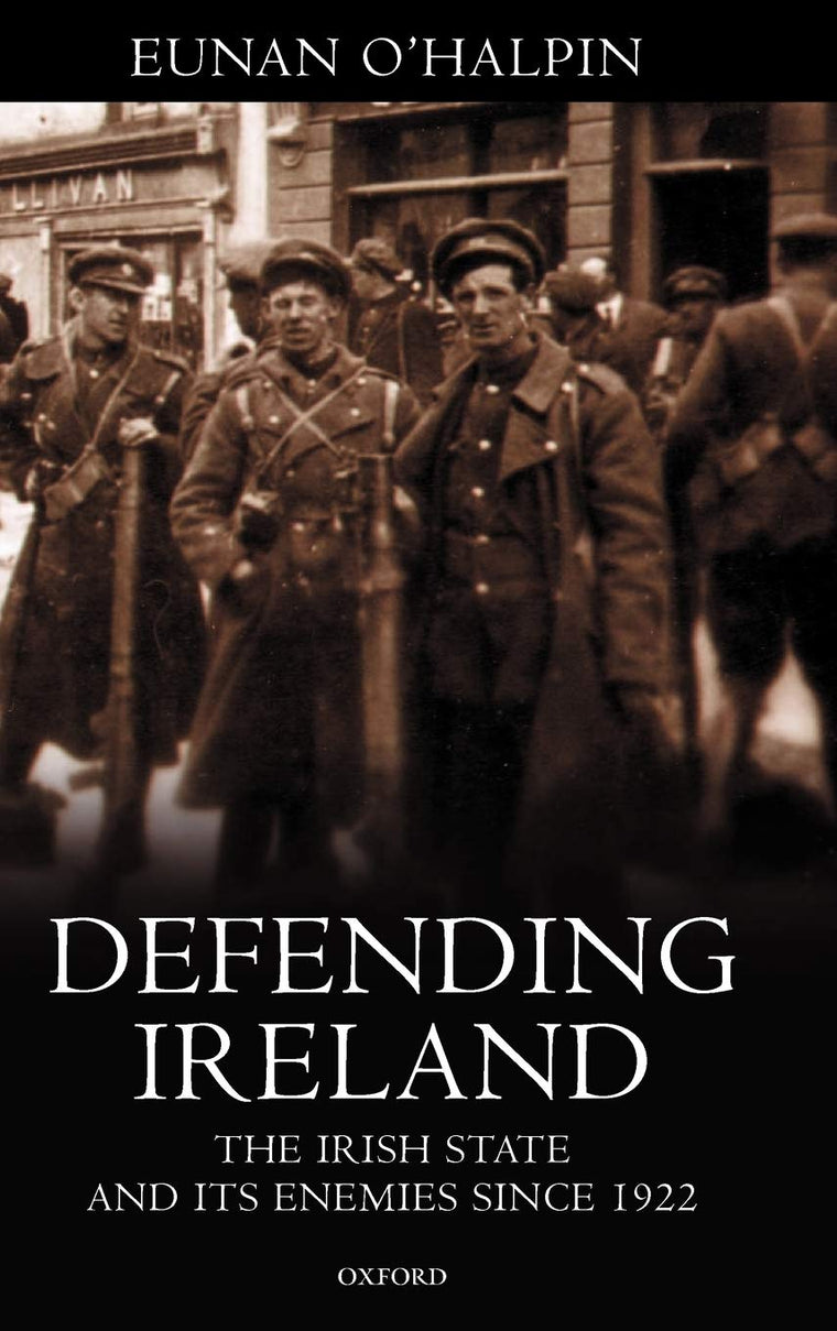Defending Ireland: The Irish State and Its Enemies since 1922
