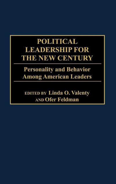 Political Leadership for the New Century: Personality and Behavior Among American Leaders