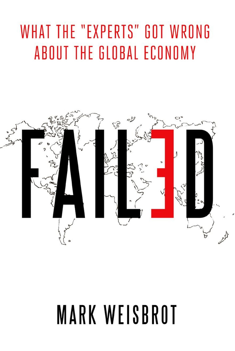 Failed: What the "Experts" Got Wrong about the Global Economy