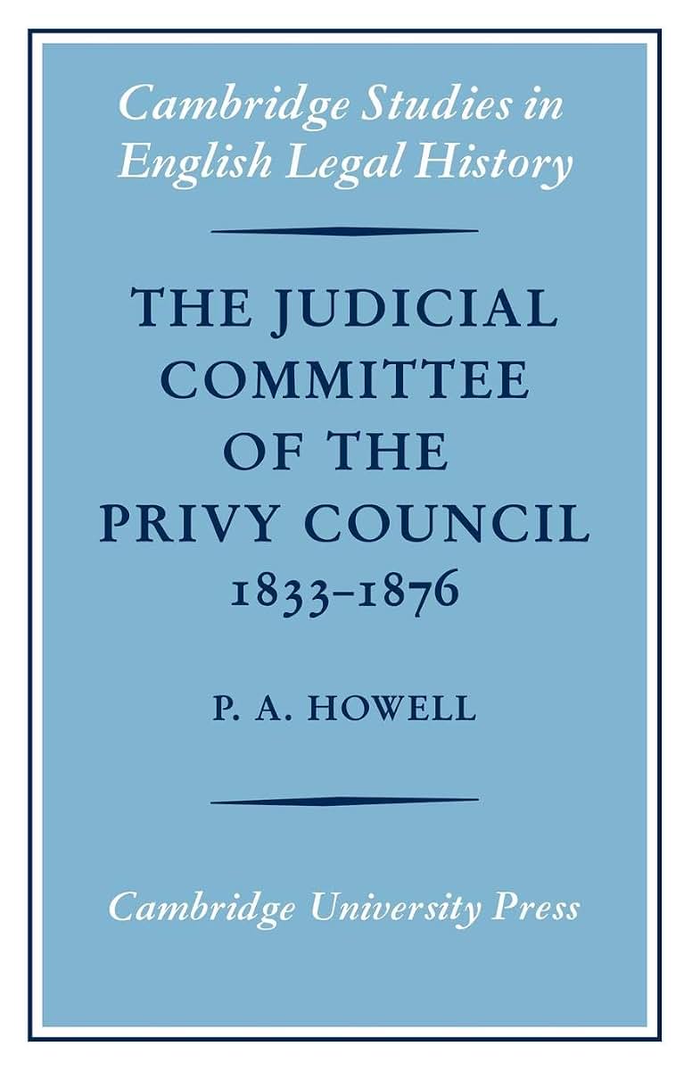 The Judicial Committee of the Privy Council 1833-1876: Its Origins, Structure and Development (Cambridge Studies in English Legal History)
