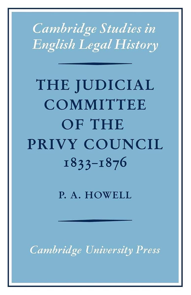 The Judicial Committee of the Privy Council 1833-1876: Its Origins, Structure and Development (Cambridge Studies in English Legal History)