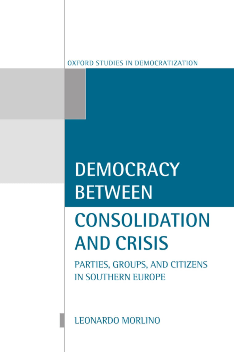 Democracy between Consolidation and Crisis: Parties, Groups, and Citizens in Southern Europe (Oxford Studies in Democratization)