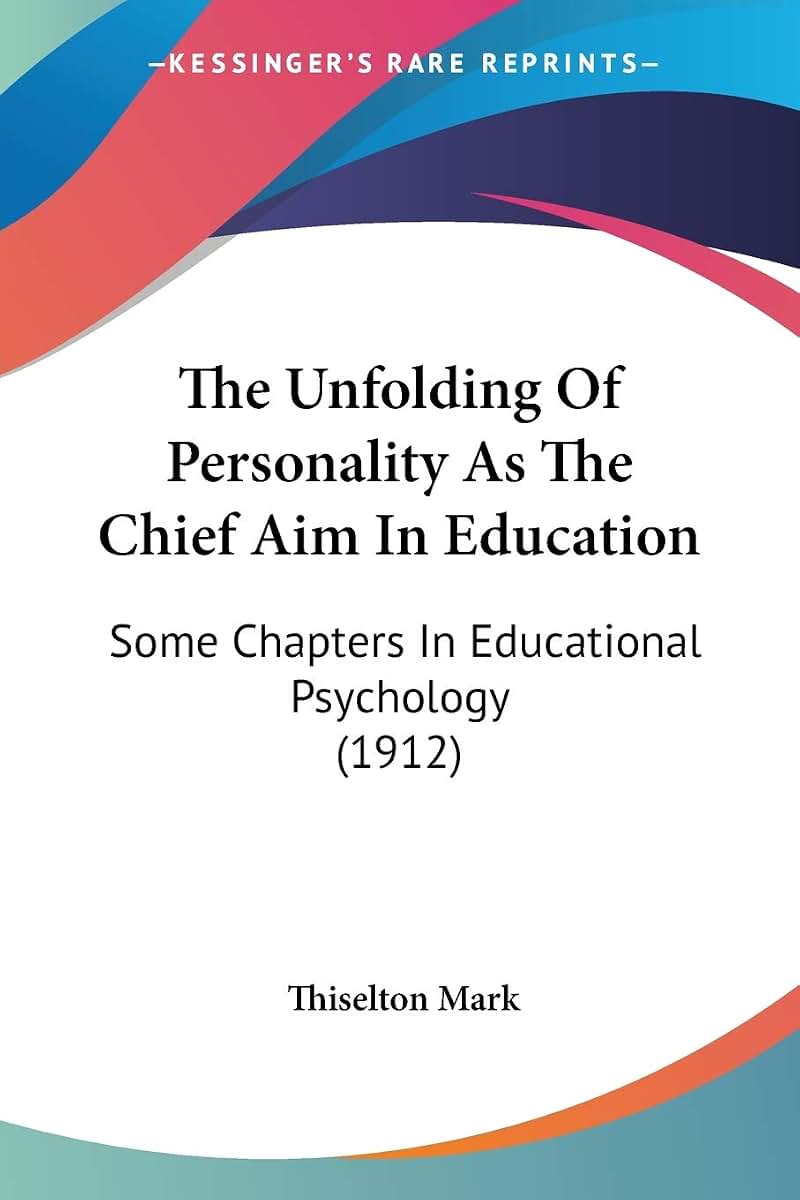 The Unfolding Of Personality As The Chief Aim In Education: Some Chapters In Educational Psychology (1912)