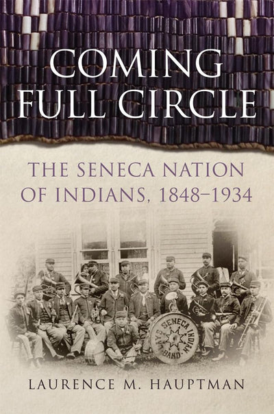Coming Full Circle: The Seneca Nation of Indians, 1848-1934 (Volume 17) (New Directions in Native American Studies Series)