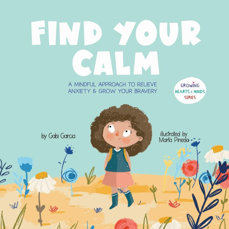 Find Your Calm: A Mindful Approach To Relieve Anxiety And Grow Your Bravery (Growing Heart & Minds)