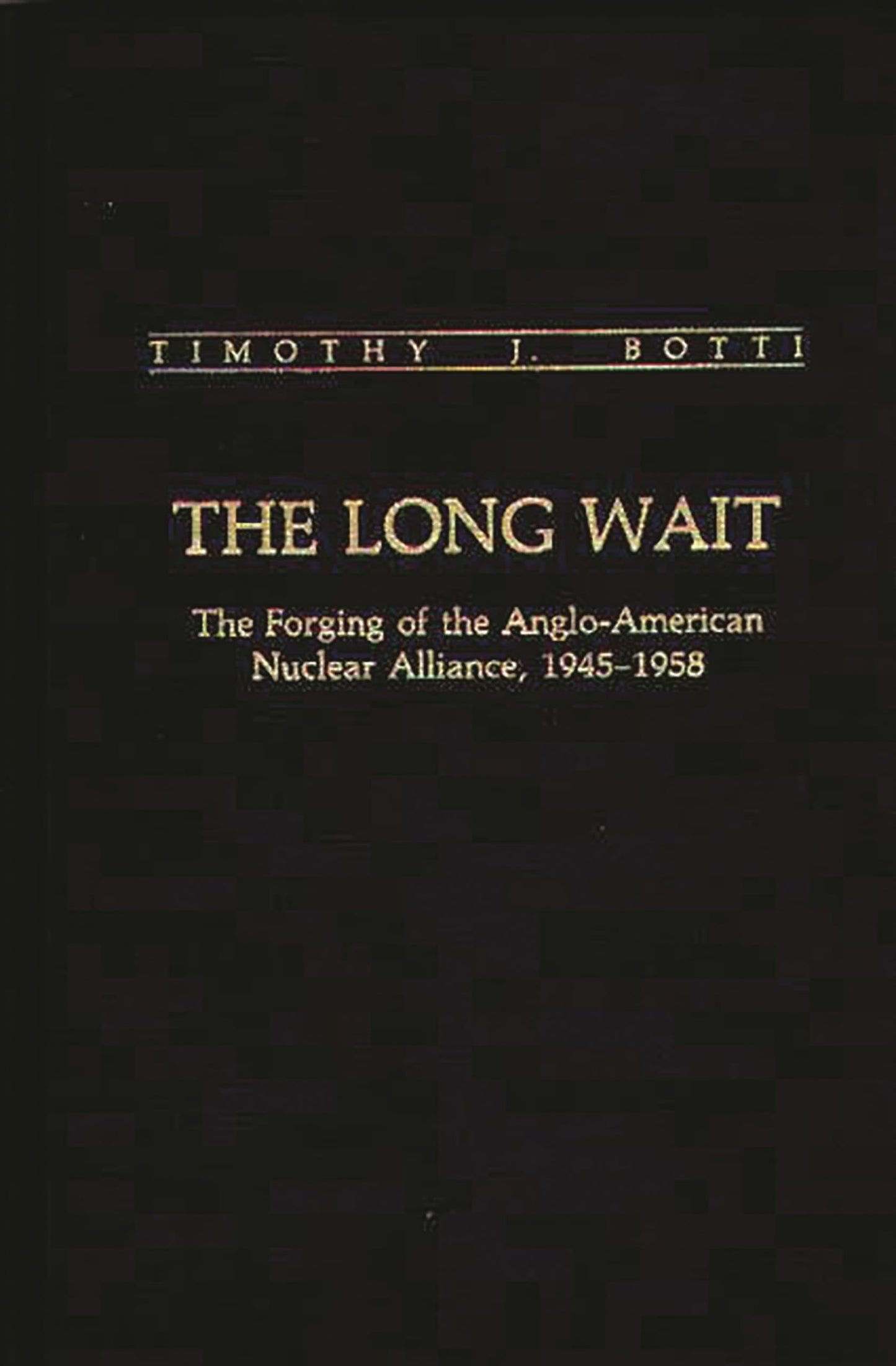 The Long Wait: The Forging of the Anglo-American Nuclear Alliance, 1945-1958 (Contributions in Military Studies)
