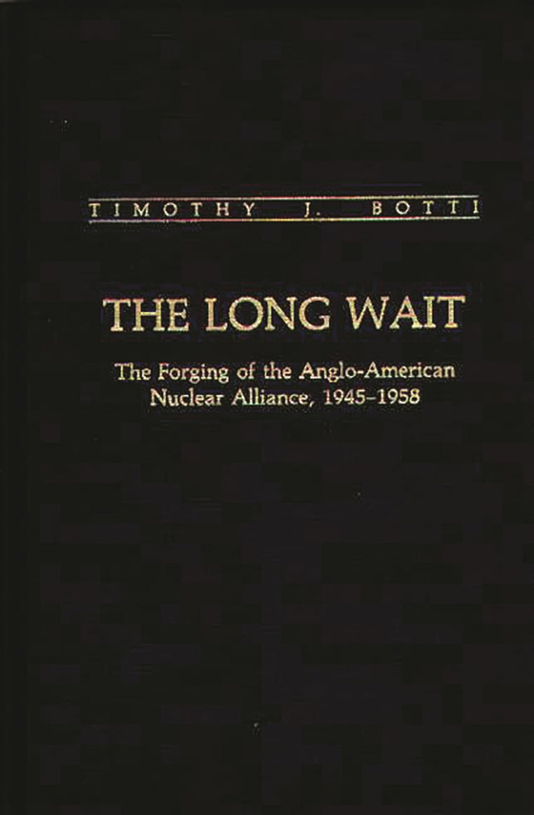 The Long Wait: The Forging of the Anglo-American Nuclear Alliance, 1945-1958 (Contributions in Military Studies)