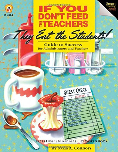 If You Dont Feed the Teachers They Eat the Students!: Guide to Success for Administrators and Teachers