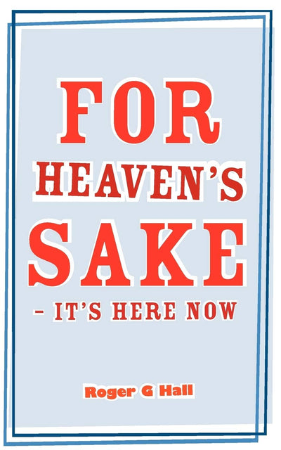 For Heaven's Sake - It's Here Now