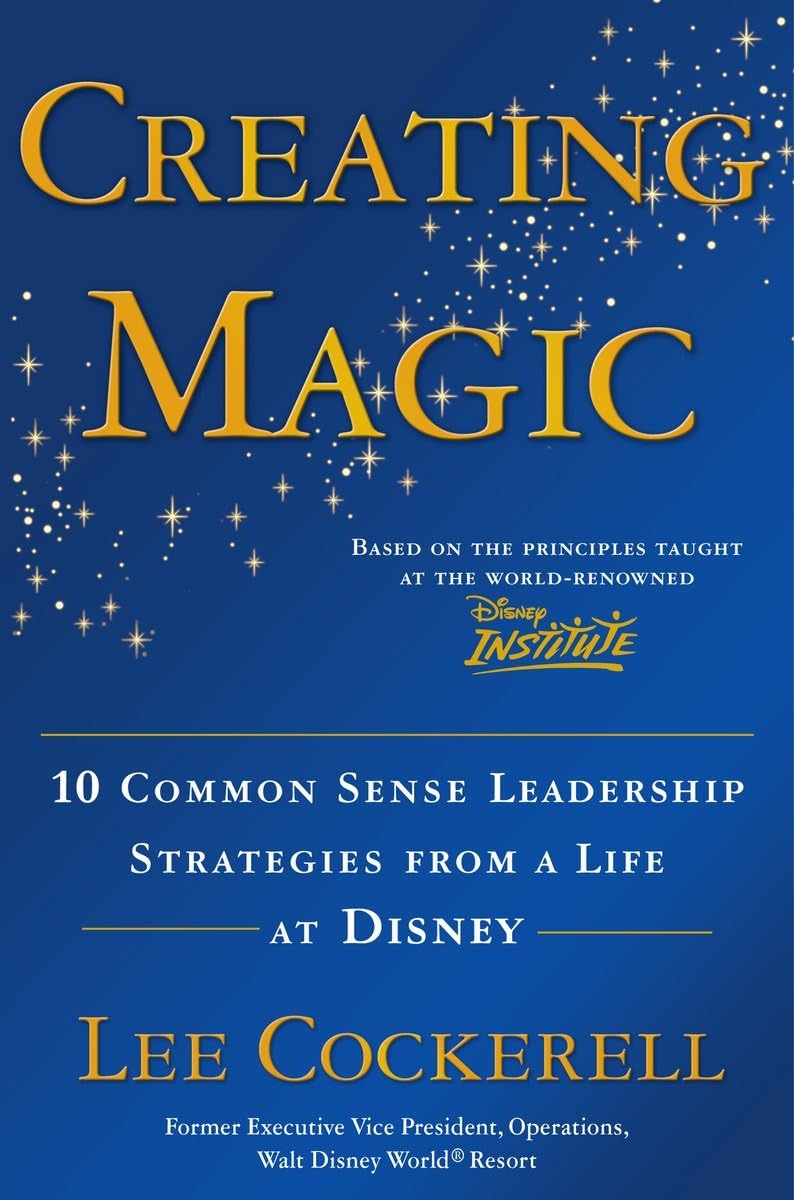 Creating Magic: 10 Common Sense Leadership Strategies from a
