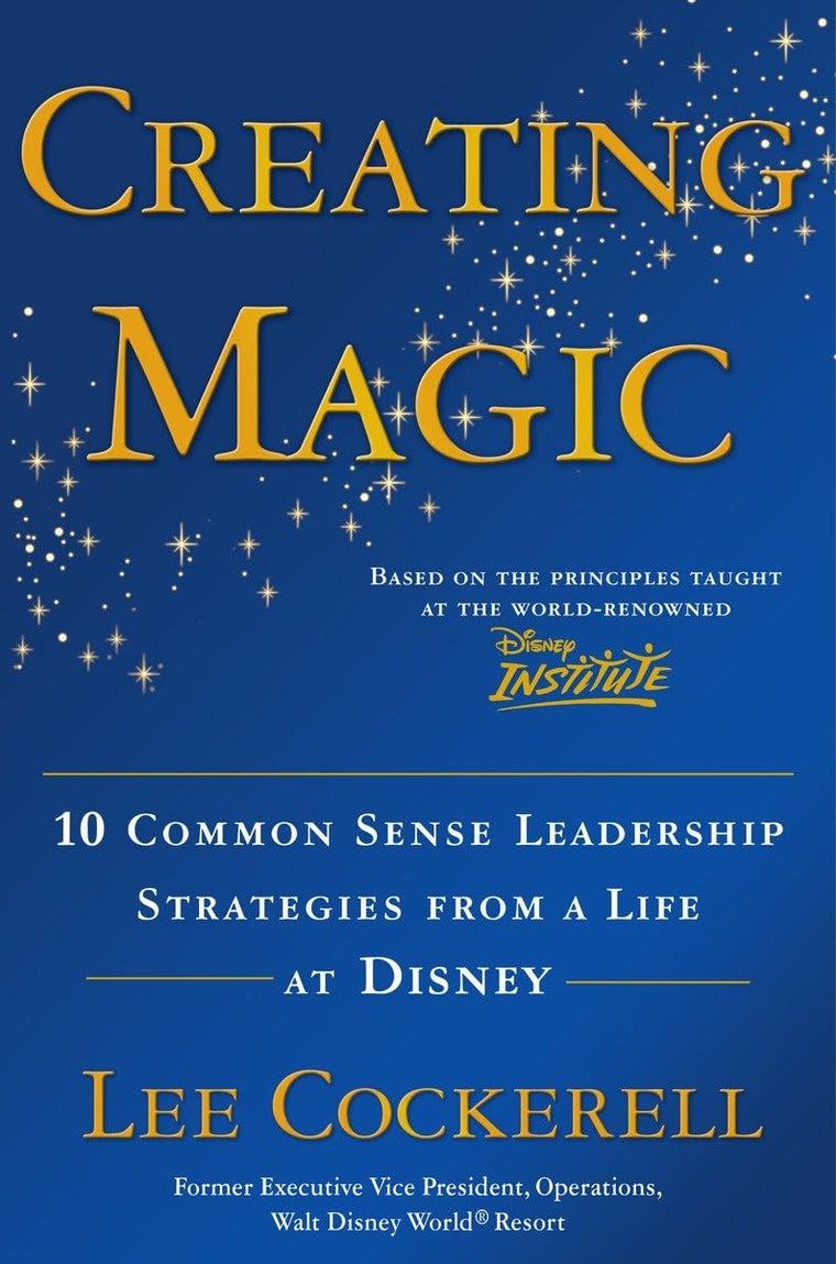 Creating Magic: 10 Common Sense Leadership Strategies from a
