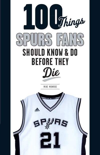100 Things Spurs Fans Should Know and Do Before They Die (100 Things...Fans Should Know)