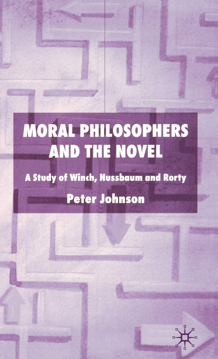 Moral Philosophers and the Novel: A Study of Winch, Nussbaum and Rorty