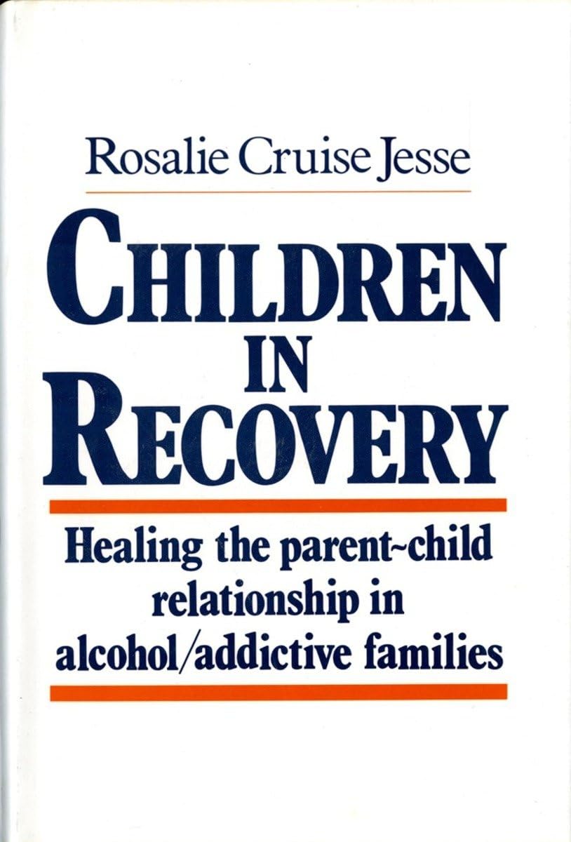 Children in Recovery: Healing the Parent-Child Relationship in Alcohol/Addictive Parents