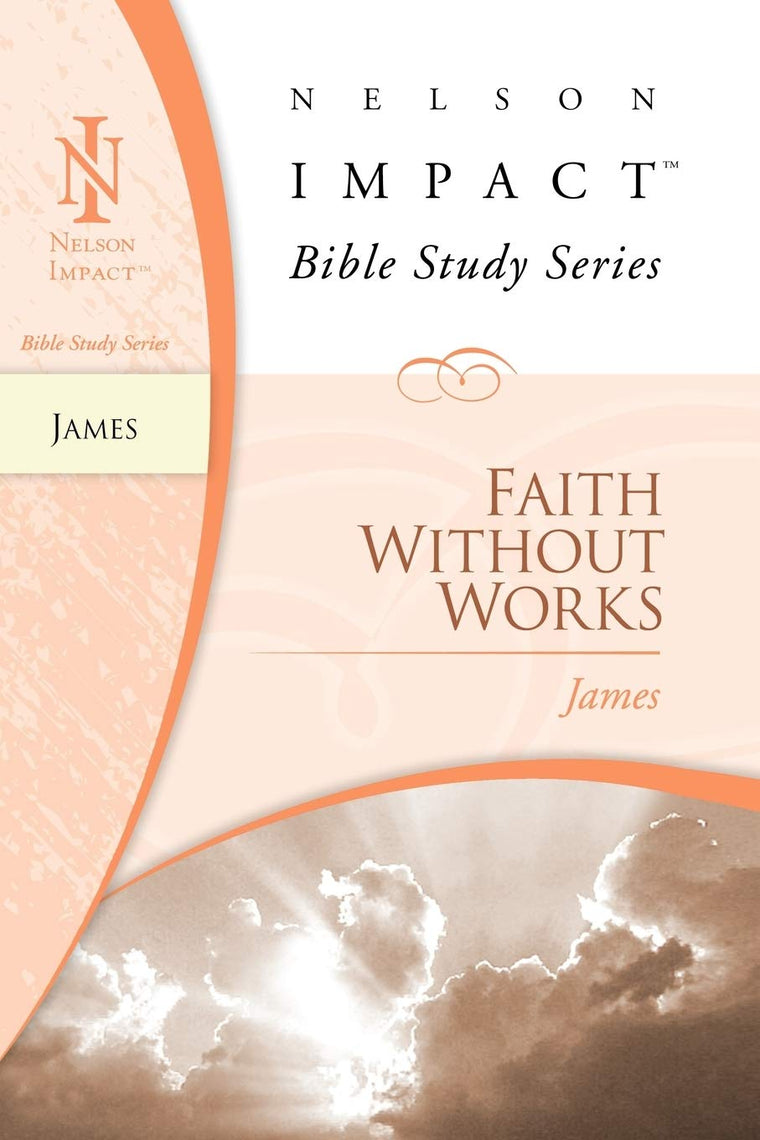 James: Faith Without Works (Nelson Impact Bible Study Series)