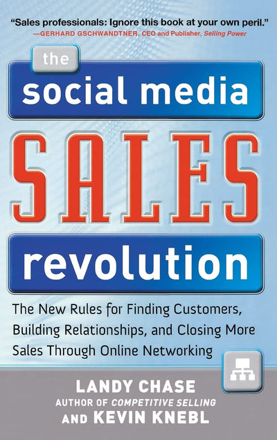 The Social Media Sales Revolution: The New Rules for Finding Customers, Building Relationships, and Closing More Sales Through Online Networking