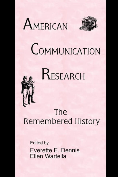 American Communication Research: The Remembered History (Routledge Communication Series)