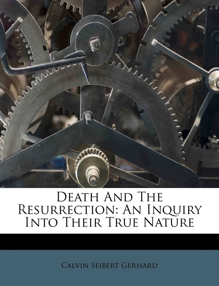 Death and the Resurrection: An Inquiry Into Their True Nature