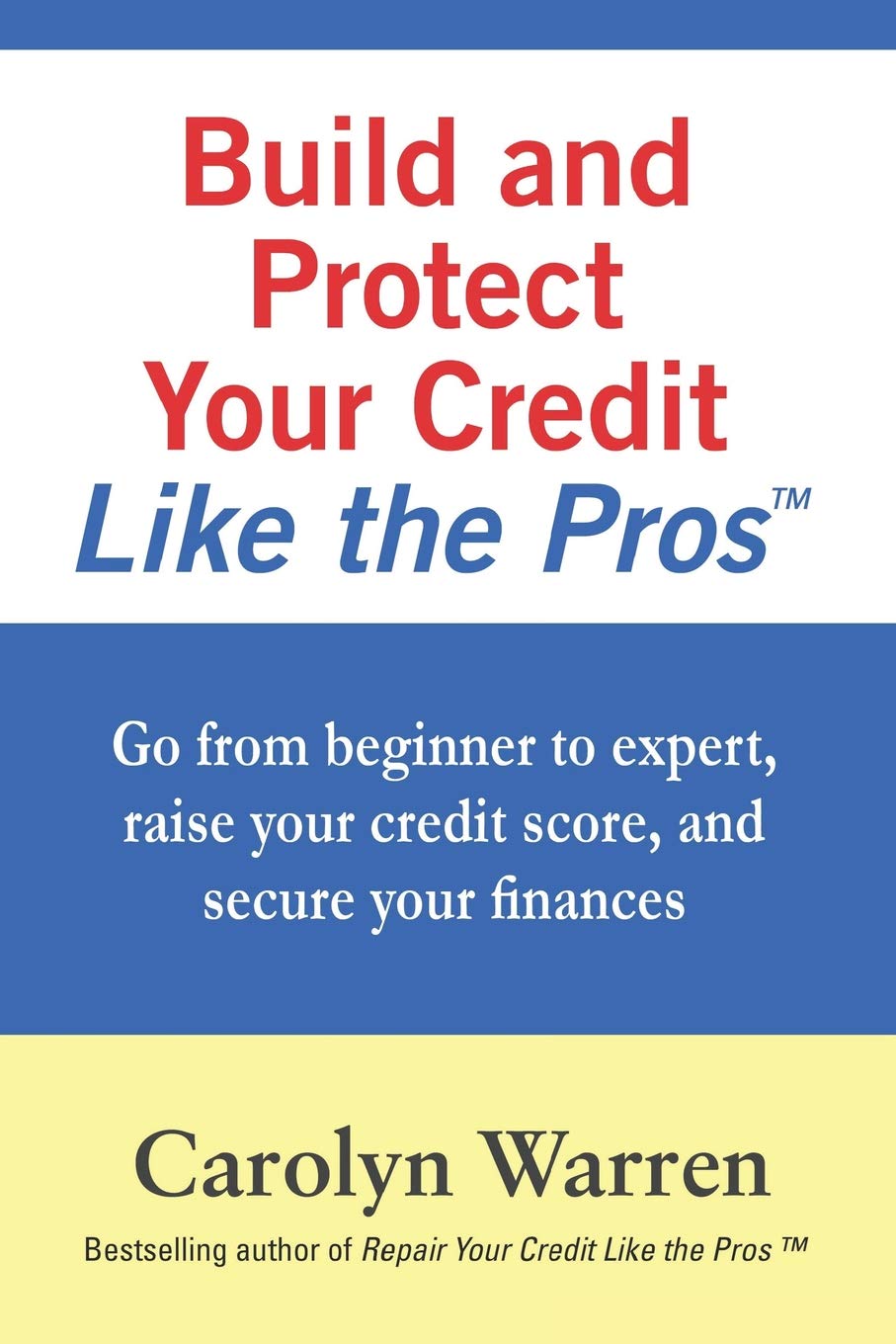 Build and Protect Your Credit Like the Pros: Go from beginner to expert, raise your credit score, and secure your finances (Repair Your Credit Like the Pros)