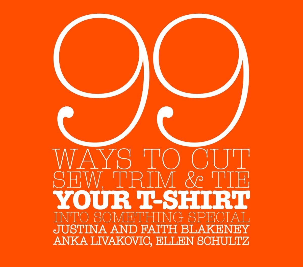 99 Ways to Cut, Sew, Trim, and Tie Your T-Shirt into Something New