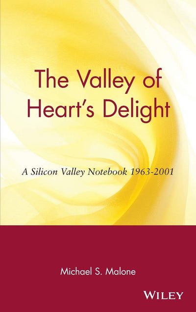 The Valley of Heart's Delight: A Silicon Valley Notebook 1963 - 2001