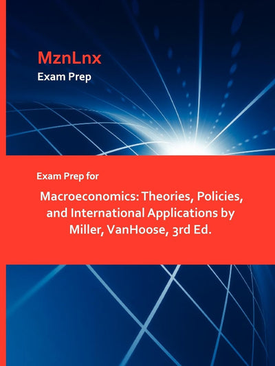 Exam Prep for Macroeconomics: Theories, Policies, and International Applications by Miller, Vanhoose, 3rd Ed.