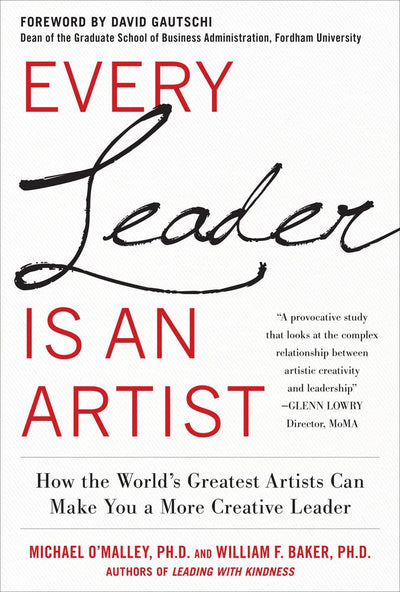 Every Leader Is an Artist: How the Worlds Greatest Artists Can Make You a More Creative Leader