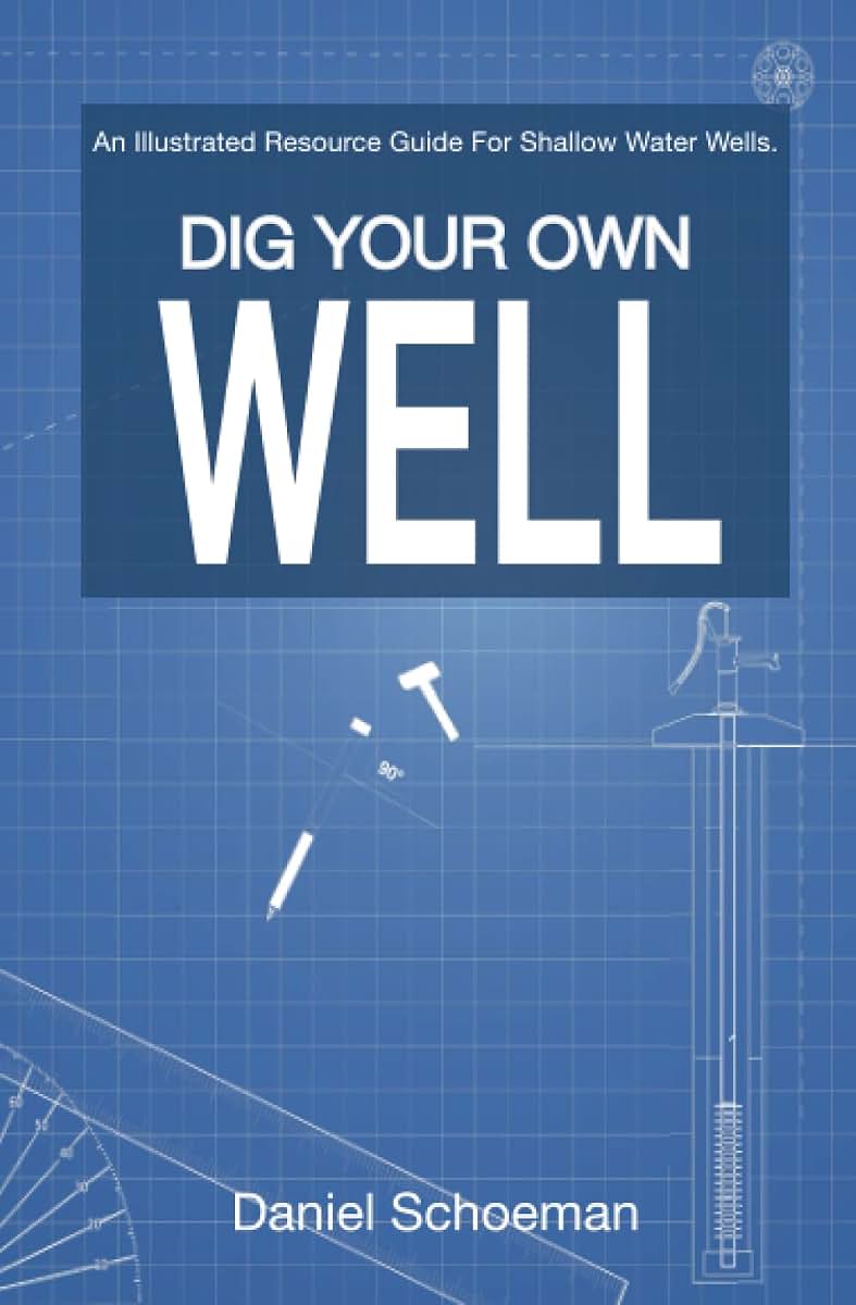 Dig Your Own Well: An Illustrated Resource Guide For Shallow Water Wells.