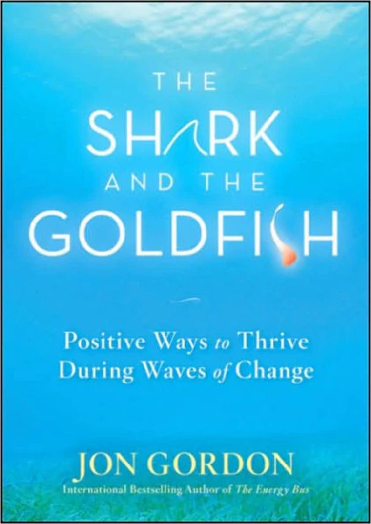 The Shark and the Goldfish: Positive Ways to Thrive During Waves of Change