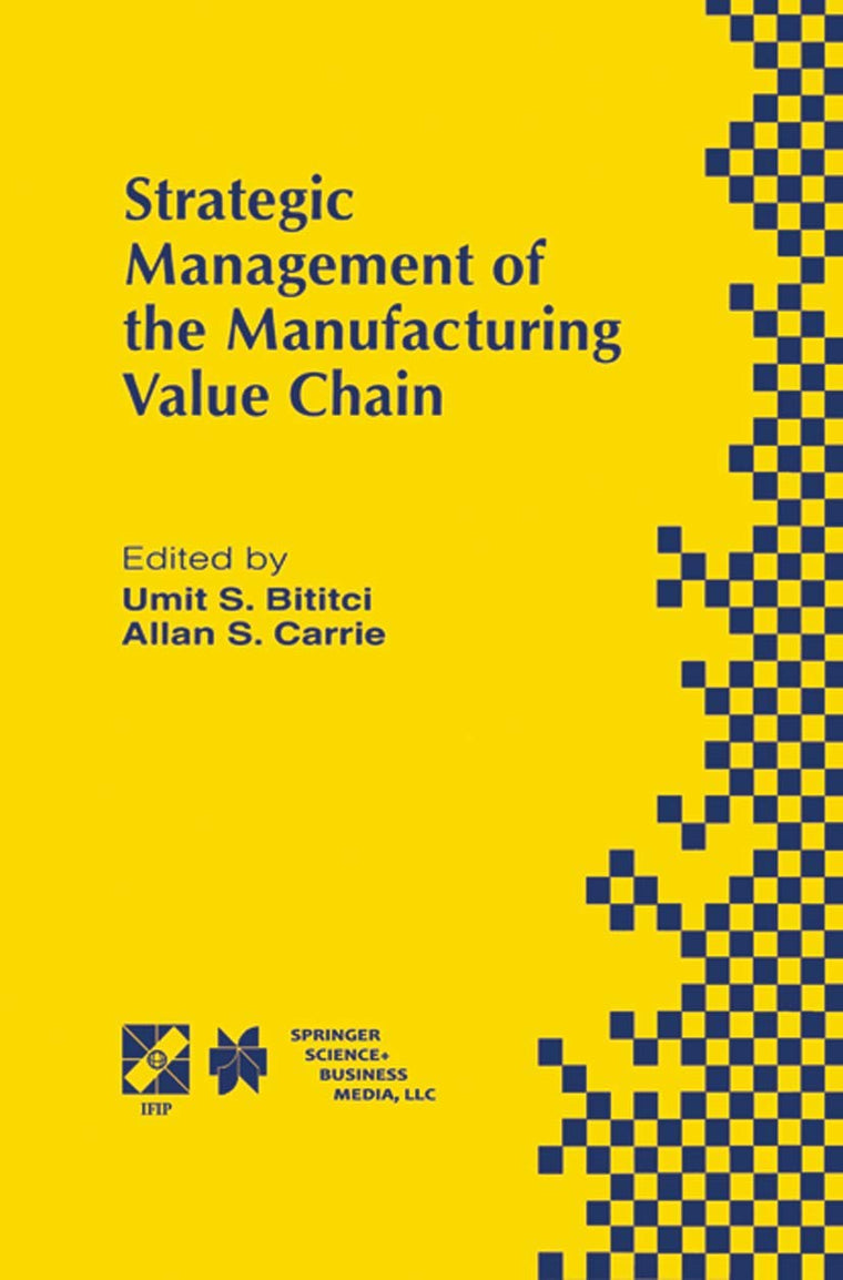 Strategic Management of the Manufacturing Value Chain: Proceedings of the International Conference of the Manufacturing Value-Chain August 98, Troon, ... Information and Communication Technology, 2)