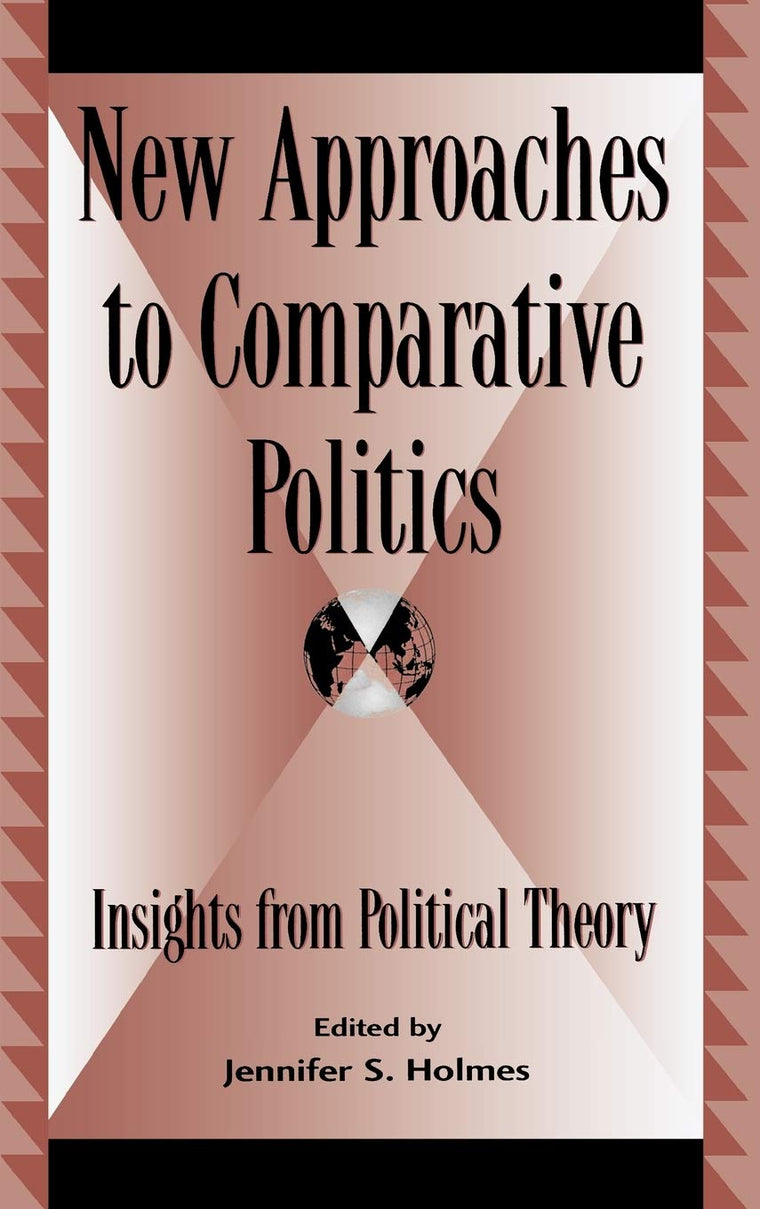 New Approaches to Comparative Politics: Insights from Political Theory (Global Encounters: Studies in Comparative Political Theory)
