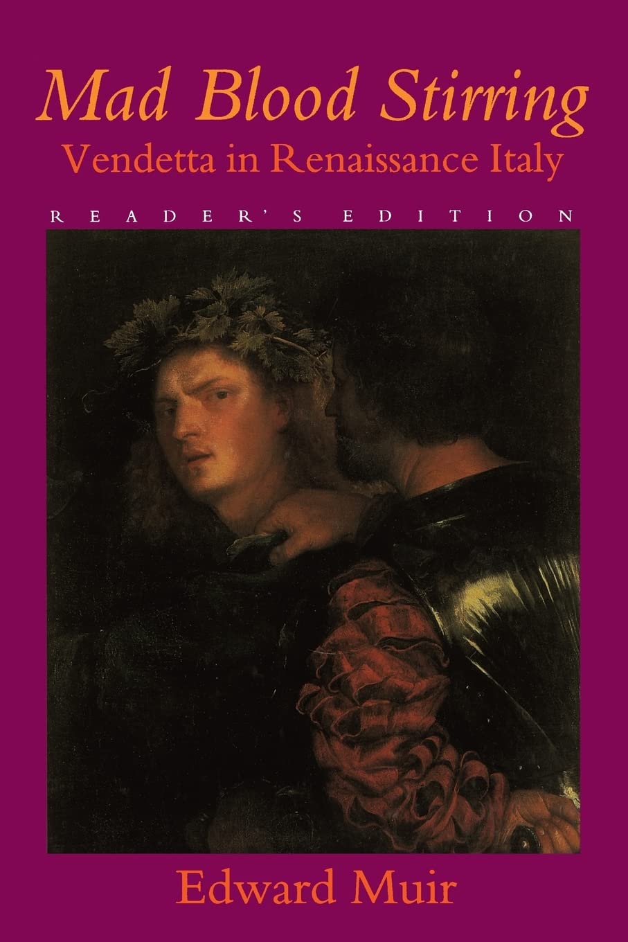 Mad Blood Stirring: Vendetta and Factions in Friuli during the Renaissance