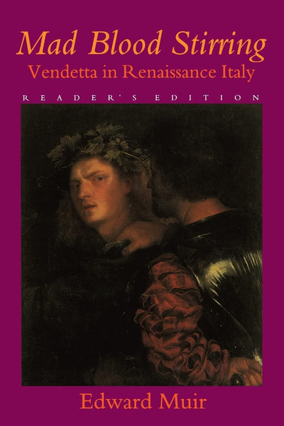 Mad Blood Stirring: Vendetta and Factions in Friuli during the Renaissance