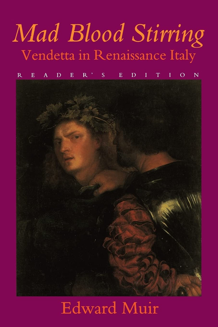 Mad Blood Stirring: Vendetta and Factions in Friuli during the Renaissance